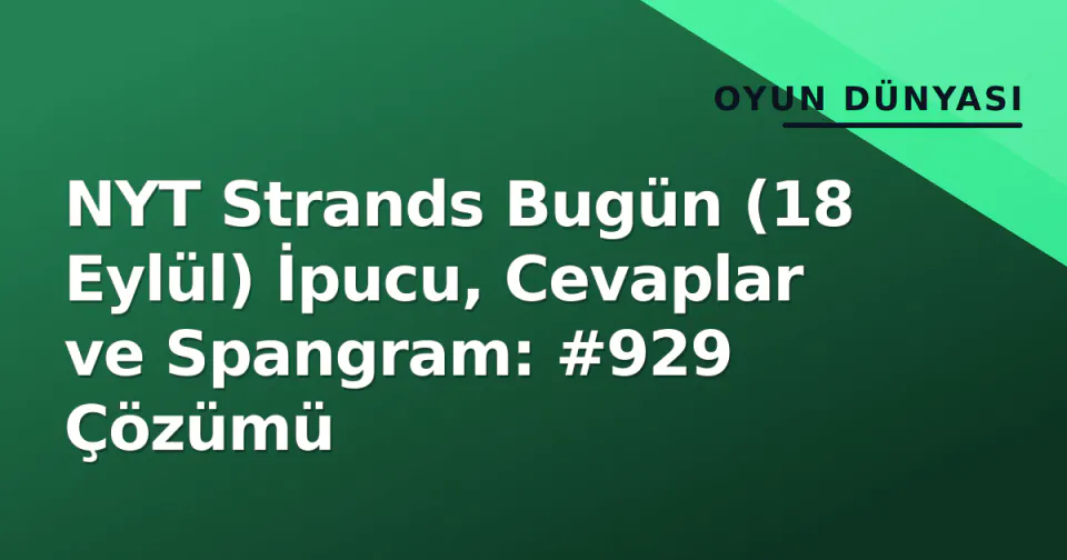 NYT Strands Bugün (18 Eylül) İpucu, Cevaplar ve Spangram: #929 Çözümü görseli
