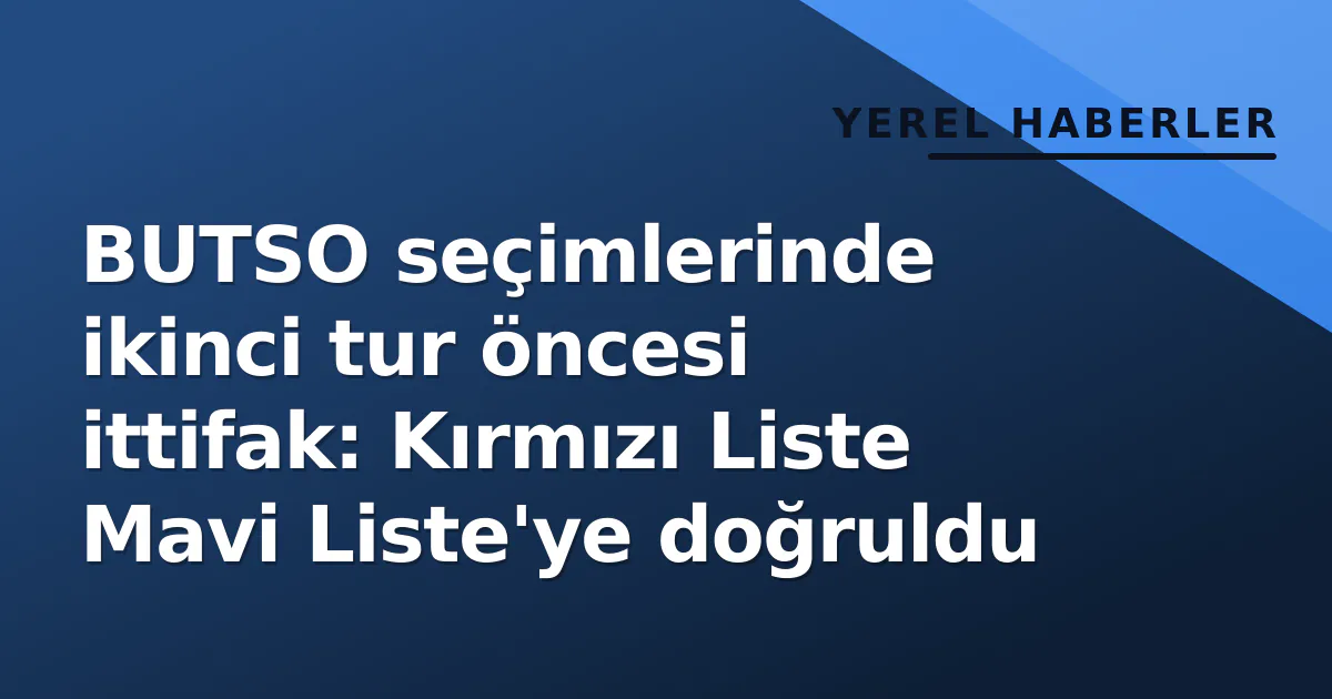 BUTSO seçimlerinde ikinci tur öncesi ittifak: Kırmızı Liste Mavi Liste'ye doğruldu BUTSO seçimlerinde ikinci tur öncesi ittifak: Kırmızı Liste Mavi Liste'ye doğruldu