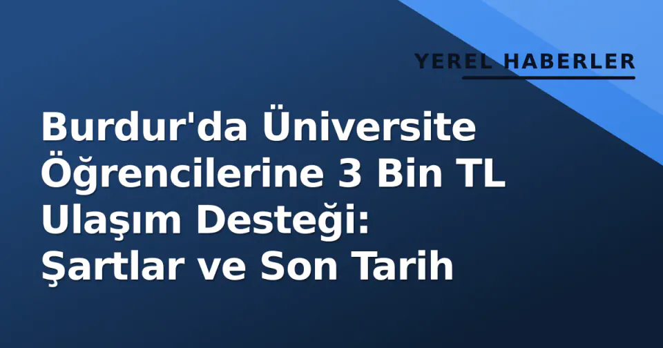 Burdur'da Üniversite Öğrencilerine 3 Bin TL Ulaşım Desteği: Şartlar ve Son Tarih görseli