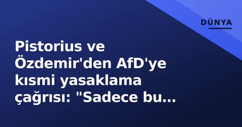 Pistorius ve Özdemir'den AfD'ye kısmi yasaklama çağrısı: "Sadece bu yollarla Karlsruhe'de şans var"