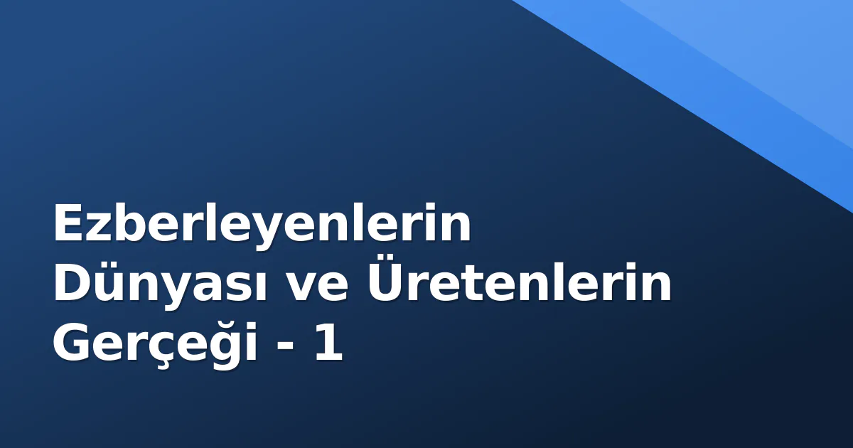 Ezberleyen Nesiller ve Üretenlerin Gerçeği: Eğitimdeki 'Şık' Tuzağı Ezberleyenlerin Dünyası ve Üretenlerin Gerçeği - 1