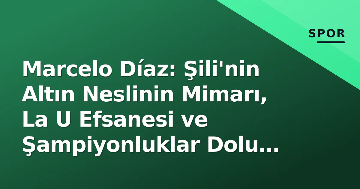 Marcelo Díaz: Şili'nin Altın Neslinin Mimarı, La U Efsanesi ve Şampiyonluklar Dolu Kariyer Marcelo Díaz: Şili'nin Altın Neslinin Mimarı, La U Efsanesi ve Şampiyonluklar Dolu Kariyer