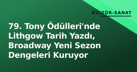 79. Tony Ödülleri'nde Lithgow Tarih Yazdı, Broadway Yeni Sezon Dengeleri Kuruyor