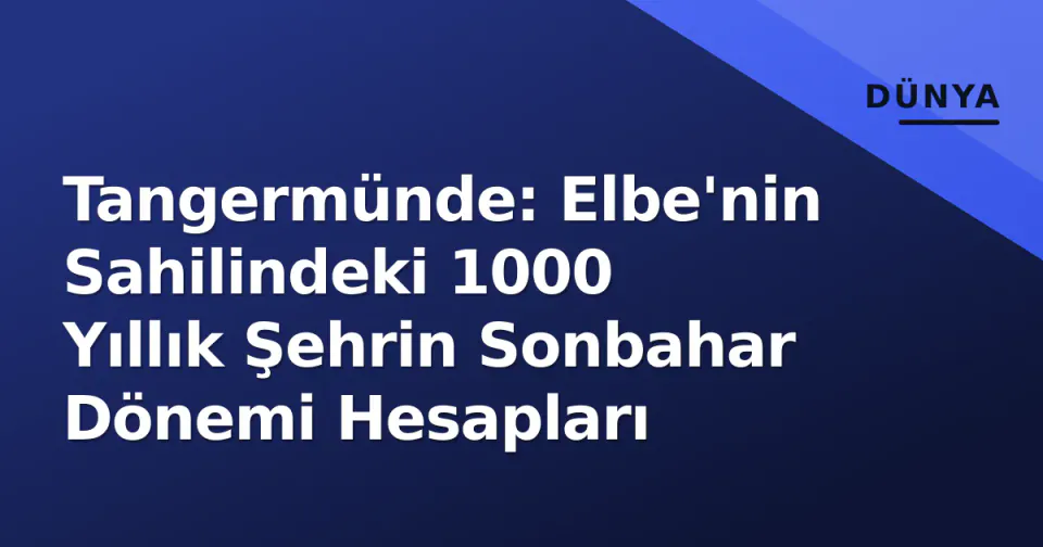 Tangermünde: Elbe'nin Sahilindeki 1000 Yıllık Şehrin Sonbahar Dönemi Hesapları görseli