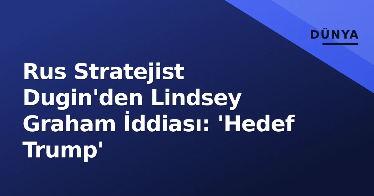Rus Stratejist Dugin'den Lindsey Graham İddiası: 'Hedef Trump' Rus Stratejist Dugin'den Lindsey Graham İddiası: 'Hedef Trump'