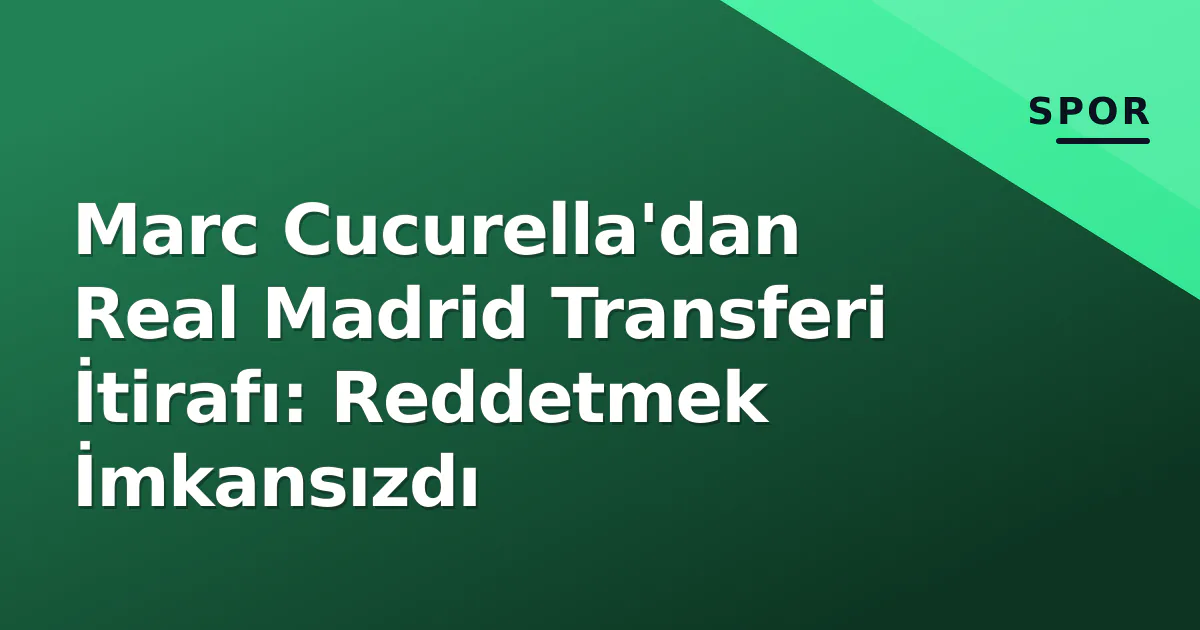 Marc Cucurella'dan Real Madrid Transferi İtirafı: Reddetmek İmkansızdı Marc Cucurella'dan Real Madrid Transferi İtirafı: Reddetmek İmkansızdı