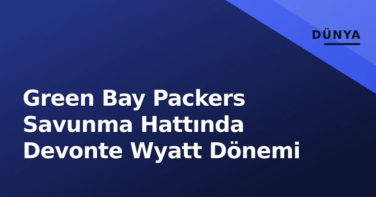 Green Bay Packers Savunma Hattında Devonte Wyatt Dönemi Green Bay Packers Savunma Hattında Devonte Wyatt Dönemi