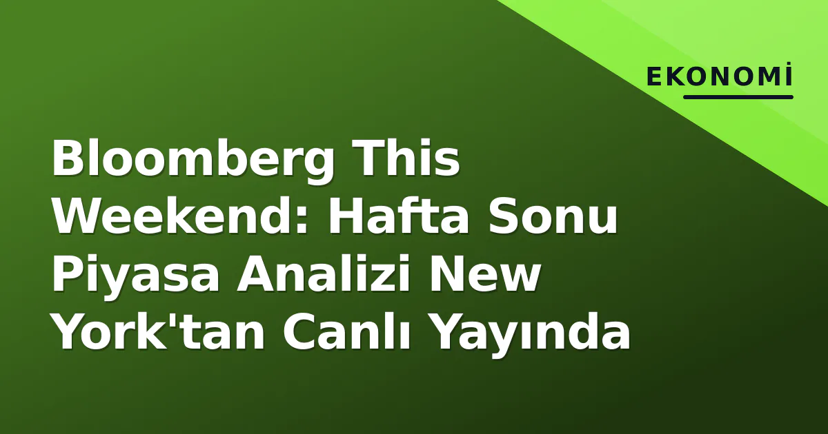 Bloomberg This Weekend: Hafta Sonu Piyasa Analizi New York'tan Canlı Yayında Bloomberg This Weekend: Hafta Sonu Piyasa Analizi New York'tan Canlı Yayında