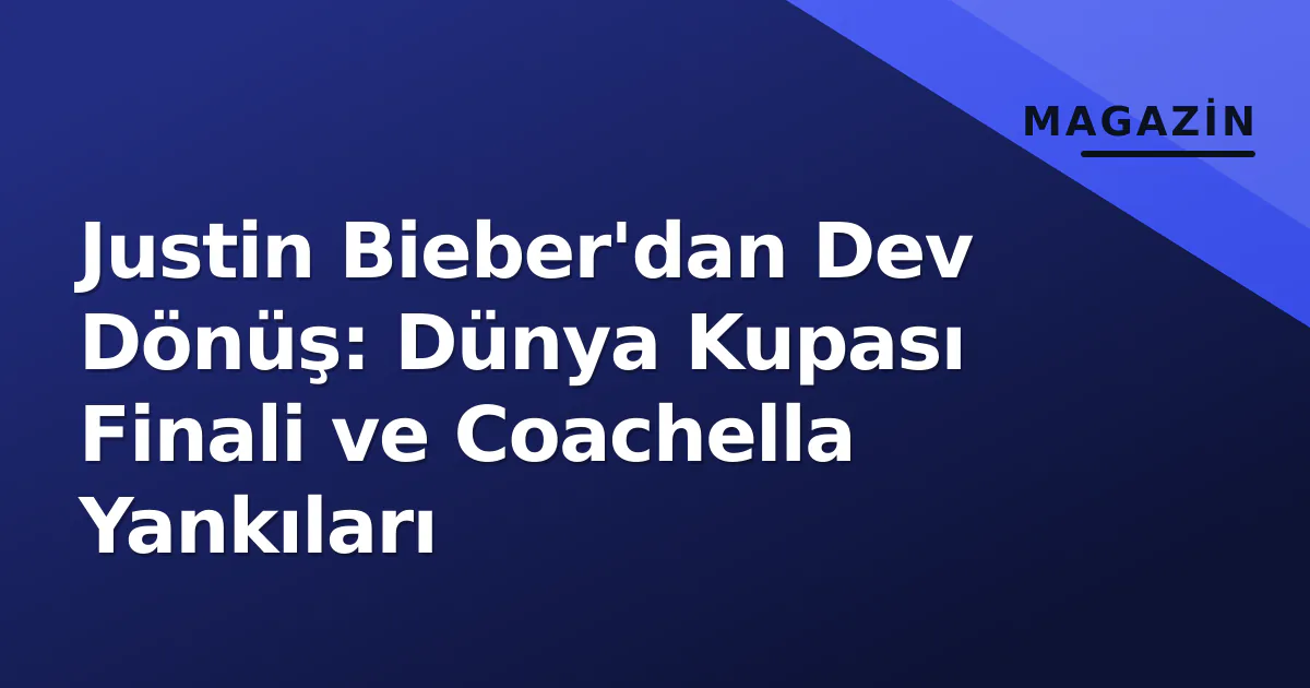 Justin Bieber'dan Dev Dönüş: Dünya Kupası Finali ve Coachella Yankıları Justin Bieber'dan Dev Dönüş: Dünya Kupası Finali ve Coachella Yankıları