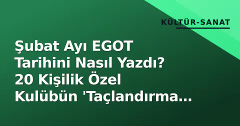 Şubat Ayı EGOT Tarihini Nasıl Yazdı? 20 Kişilik Özel Kulübün 'Taçlandırma Ayı' Analizi