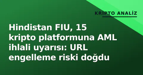 Hindistan FIU, 15 kripto platformuna AML ihlali uyarısı: URL engelleme riski doğdu