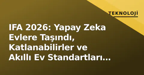 IFA 2026: Yapay Zeka Evlere Taşındı, Katlanabilirler ve Akıllı Ev Standartları Öne Çıktı