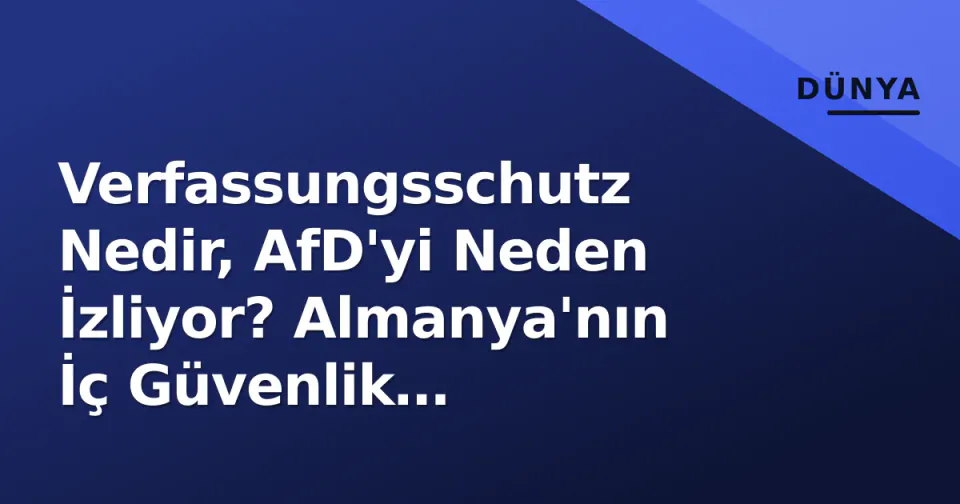 Verfassungsschutz Nedir, AfD'yi Neden İzliyor? Almanya'nın İç Güvenlik Mekanizması ve Siyasi Tartışmalar görseli