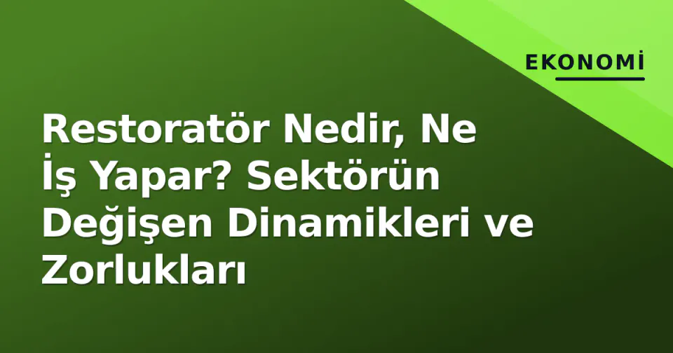 Restoratör Nedir, Ne İş Yapar? Sektörün Değişen Dinamikleri ve Zorlukları görseli