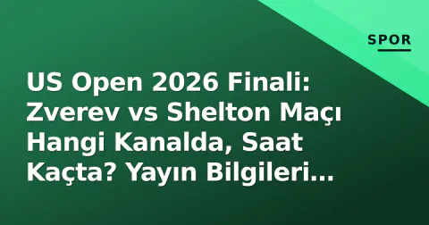US Open 2026 Finali: Zverev vs Shelton Maçı Hangi Kanalda, Saat Kaçta? Yayın Bilgileri ve Öncesi