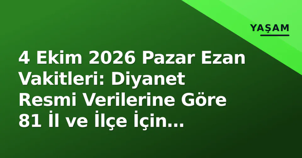 4 Ekim 2026 Pazar Ezan Vakitleri: Diyanet Resmi Verilerine Göre 81 İl ve İlçe İçin Namaz Saatleri Rehberi görseli