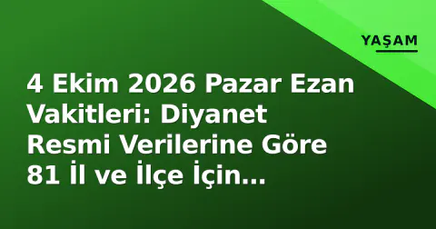 4 Ekim 2026 Pazar Ezan Vakitleri: Diyanet Resmi Verilerine Göre 81 İl ve İlçe İçin Namaz Saatleri Rehberi