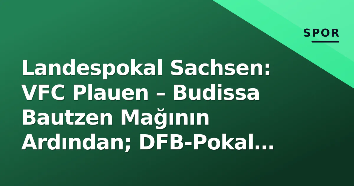 Landespokal Sachsen: VFC Plauen – Budissa Bautzen Mağının Ardından; DFB-Pokal Yolu, Taktiksel Kavgalar ve Bölgesel Prestij Landespokal Sachsen: VFC Plauen – Budissa Bautzen Mağının Ardından; DFB-Pokal Yolu, Taktiksel Kavgalar ve Bölgesel Prestij