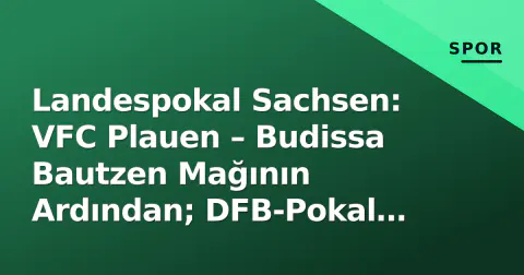 Landespokal Sachsen: VFC Plauen – Budissa Bautzen Mağının Ardından; DFB-Pokal Yolu, Taktiksel Kavgalar ve Bölgesel Prestij