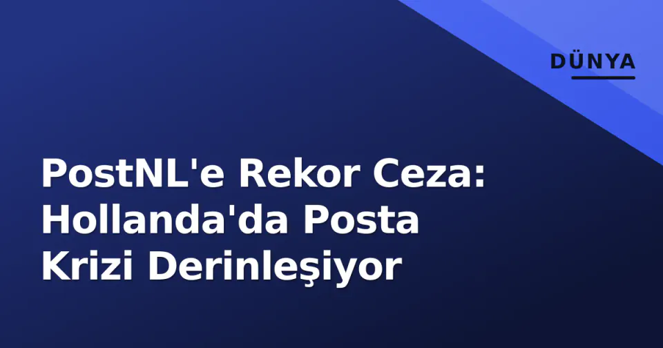 PostNL'e Rekor Ceza: Hollanda'da Posta Krizi Derinleşiyor görseli