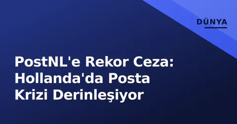 PostNL'e Rekor Ceza: Hollanda'da Posta Krizi Derinleşiyor