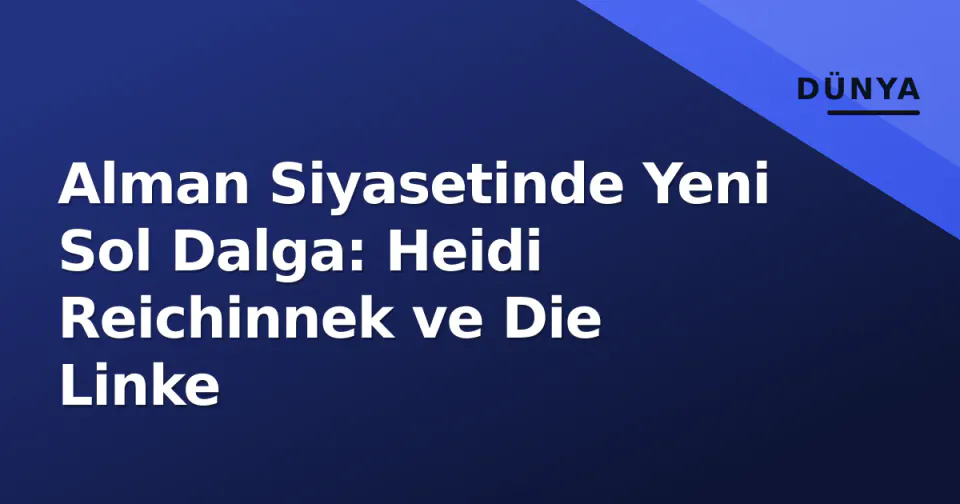 Alman Siyasetinde Yeni Sol Dalga: Heidi Reichinnek ve Die Linke görseli