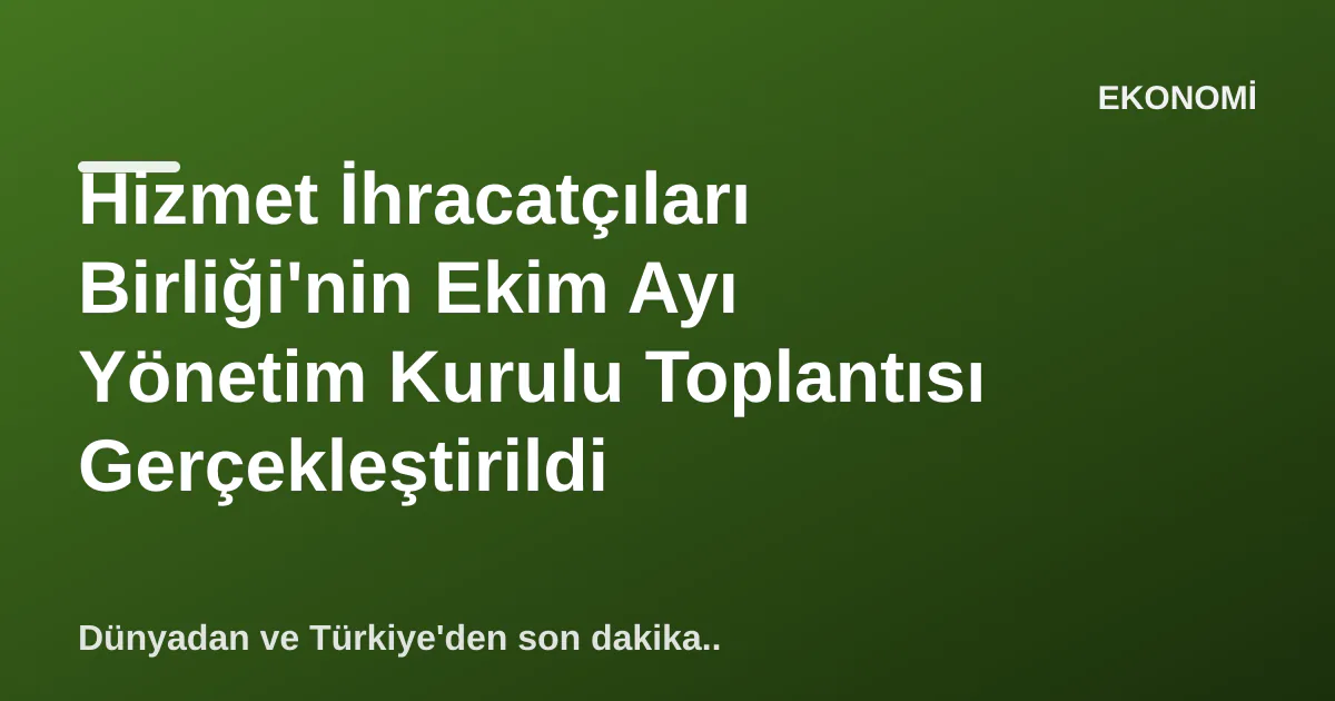 Hizmet İhracatçıları Birliği'nin Ekim Ayı Yönetim Kurulu Toplantısı Gerçekleştirildi Hizmet İhracatçıları Birliği'nin Ekim Ayı Yönetim Kurulu Toplantısı Gerçekleştirildi