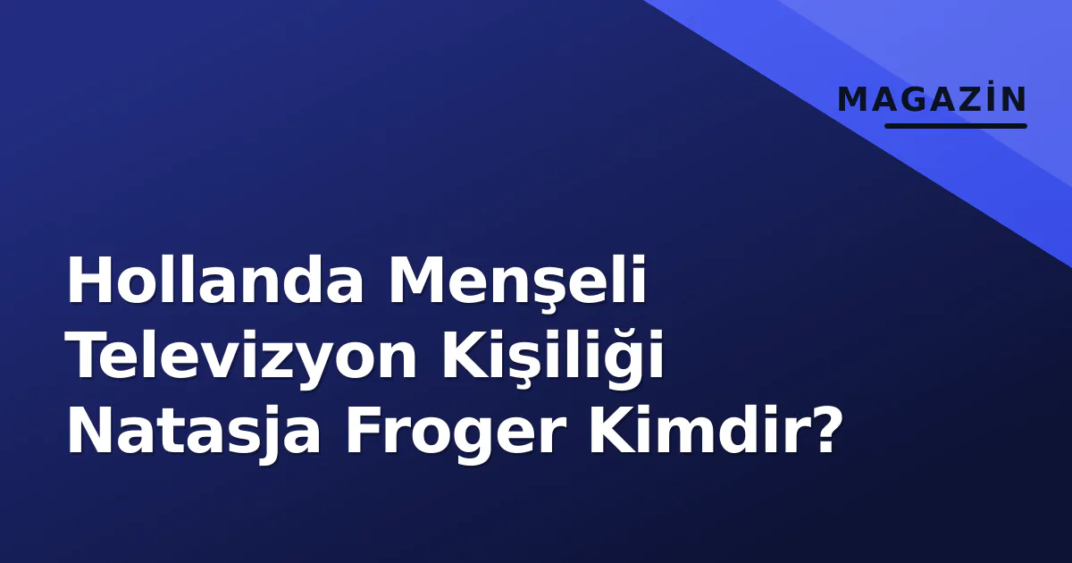 Hollanda Menşeli Televizyon Kişiliği Natasja Froger Kimdir? Hollanda Menşeli Televizyon Kişiliği Natasja Froger Kimdir?