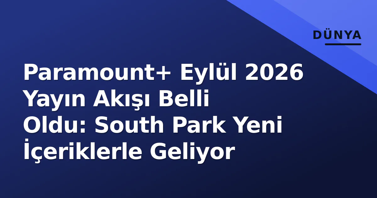 Paramount+ Eylül 2026 Yayın Akışı Belli Oldu: South Park Yeni İçeriklerle Geliyor Paramount+ Eylül 2026 Yayın Akışı Belli Oldu: South Park Yeni İçeriklerle Geliyor