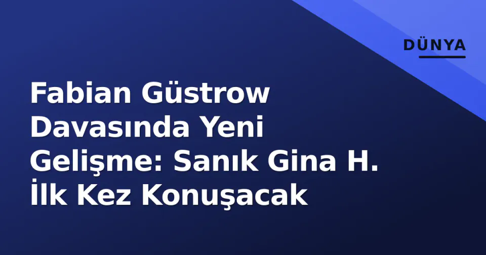 Fabian Güstrow Davasında Yeni Gelişme: Sanık Gina H. İlk Kez Konuşacak görseli