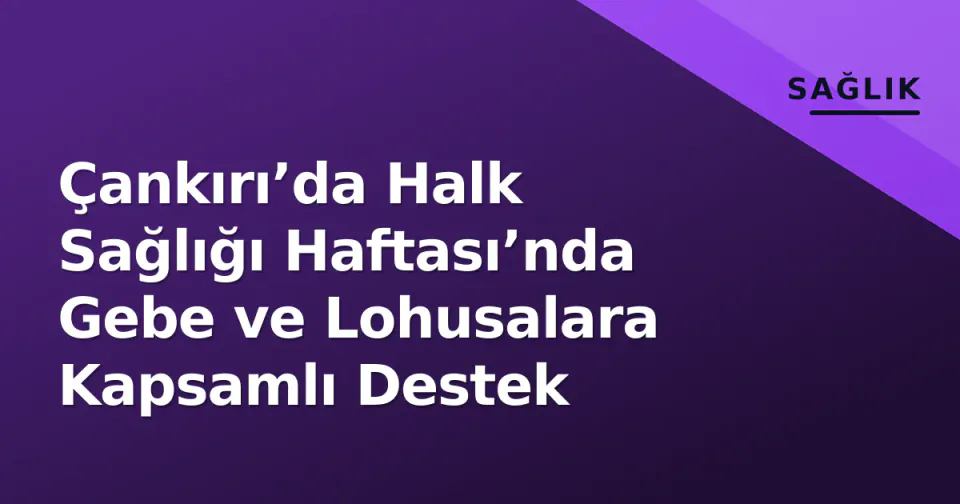 Çankırı’da Halk Sağlığı Haftası’nda Gebe ve Lohusalara Kapsamlı Destek görseli