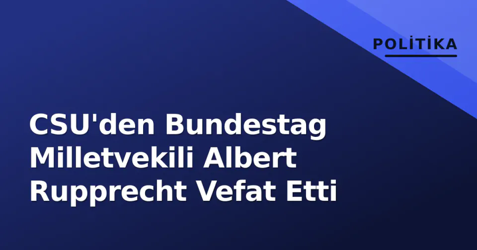 CSU'den Bundestag Milletvekili Albert Rupprecht Vefat Etti görseli