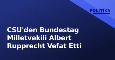 CSU'den Bundestag Milletvekili Albert Rupprecht Vefat Etti