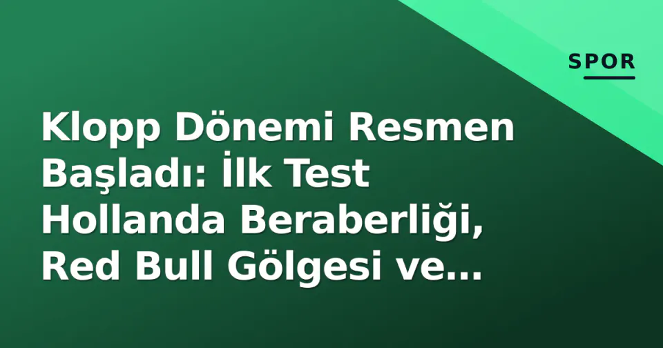 Klopp Dönemi Resmen Başladı: İlk Test Hollanda Beraberliği, Red Bull Gölgesi ve 2028 Vizyonu görseli