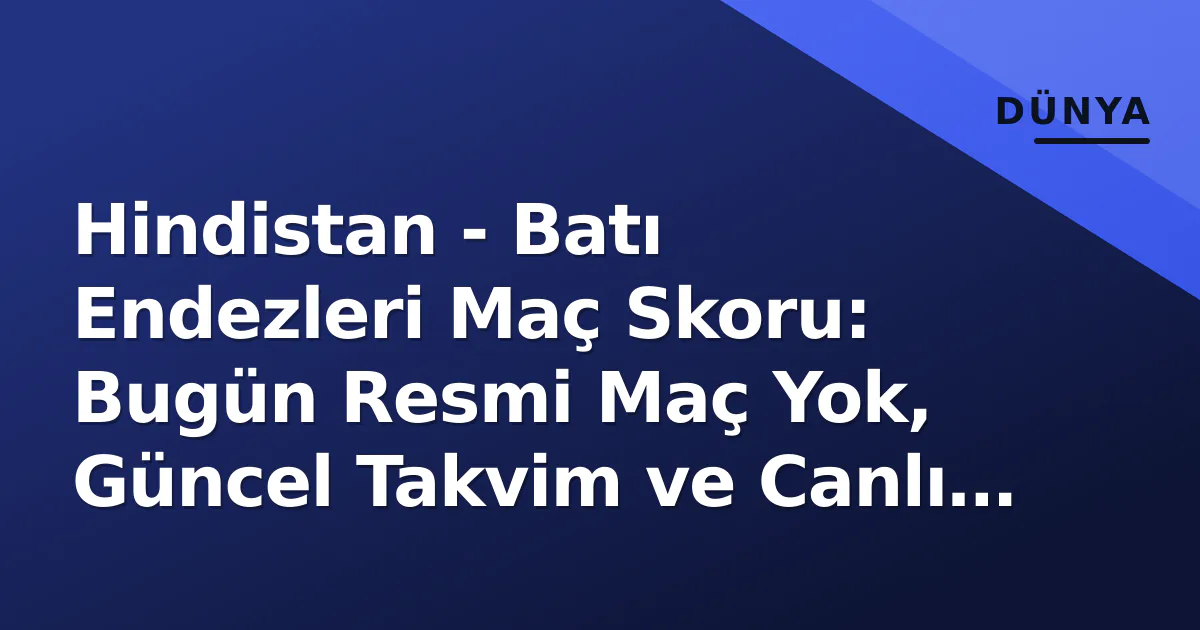 Hindistan - Batı Endezleri Maç Skoru: Bugün Resmi Maç Yok, Güncel Takvim ve Canlı İzleme Rehberi Hindistan - Batı Endezleri Maç Skoru: Bugün Resmi Maç Yok, Güncel Takvim ve Canlı İzleme Rehberi