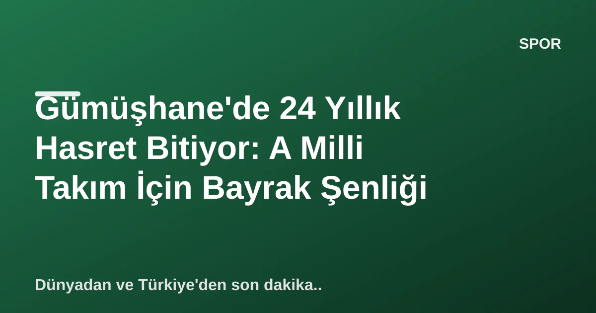 Gümüşhane'de 24 Yıllık Hasret Bitiyor: A Milli Takım İçin Bayrak Şenliği Gümüşhane'de 24 Yıllık Hasret Bitiyor: A Milli Takım İçin Bayrak Şenliği