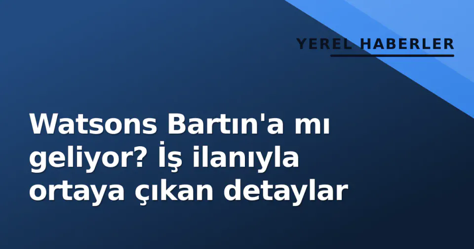 Watsons Bartın'a mı geliyor? İş ilanıyla ortaya çıkan detaylar görseli