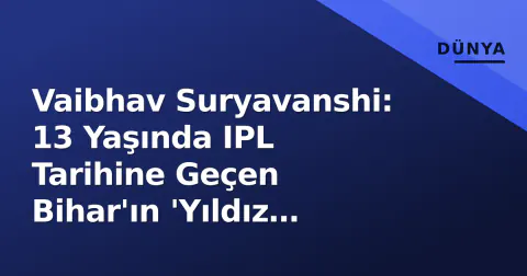 Vaibhav Suryavanshi: 13 Yaşında IPL Tarihine Geçen Bihar'ın 'Yıldız Çocuğu'