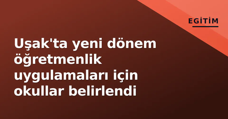 Uşak'ta yeni dönem öğretmenlik uygulamaları için okullar belirlendi görseli