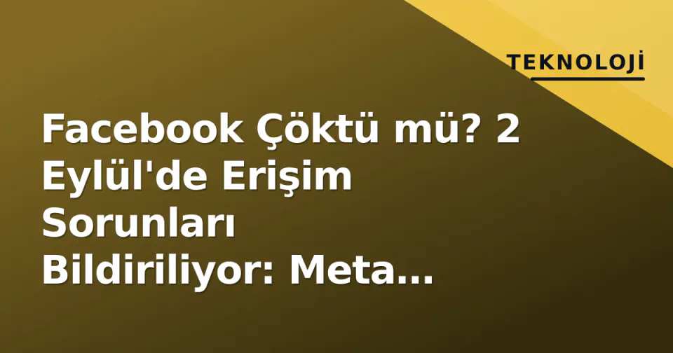 Facebook Çöktü mü? 2 Eylül'de Erişim Sorunları Bildiriliyor: Meta Resmi Durum Sayfası İzleniyor görseli