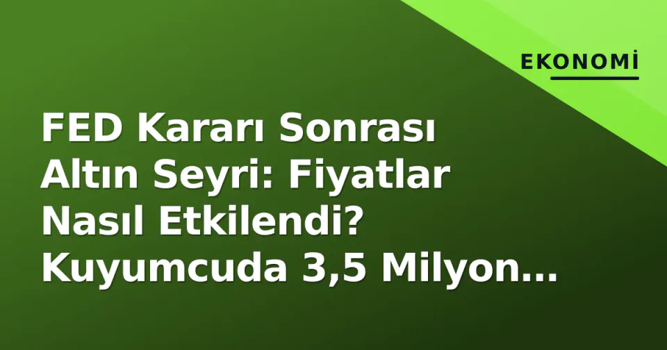 FED Kararı Sonrası Altın Seyri: Fiyatlar Nasıl Etkilendi? Kuyumcuda 3,5 Milyon TL'lik Dolandırıcılık Yakalandı görseli