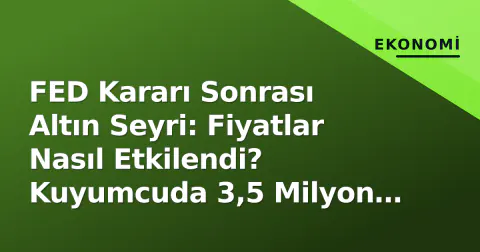 FED Kararı Sonrası Altın Seyri: Fiyatlar Nasıl Etkilendi? Kuyumcuda 3,5 Milyon TL'lik Dolandırıcılık Yakalandı