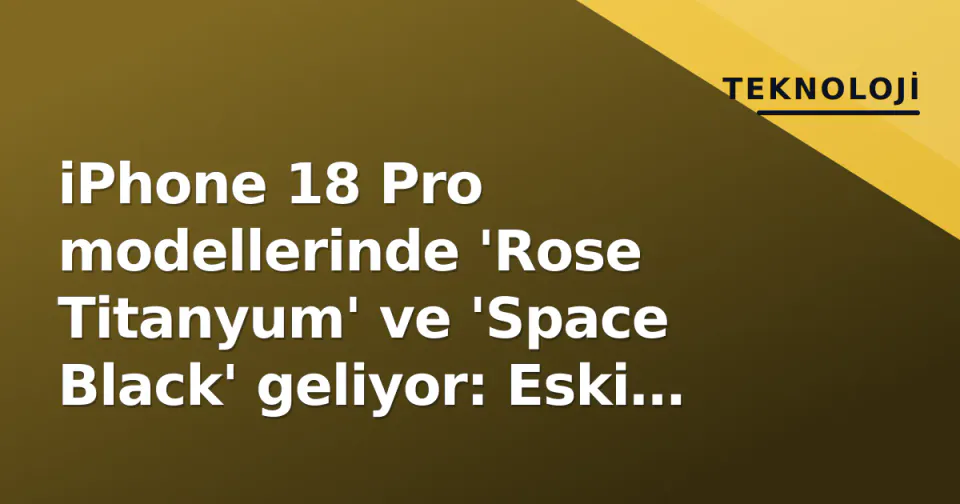 iPhone 18 Pro modellerinde 'Rose Titanyum' ve 'Space Black' geliyor: Eski renkler tarihe karışıyor görseli