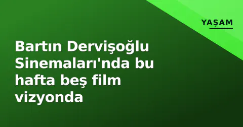 Bartın Dervişoğlu Sinemaları'nda bu hafta beş film vizyonda