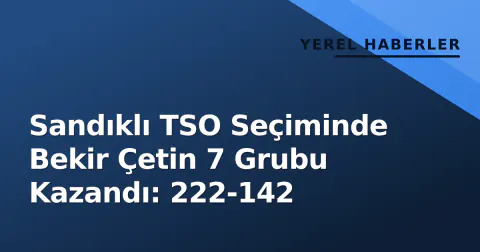 Sandıklı TSO Seçiminde Bekir Çetin 7 Grubu Kazandı: 222-142
