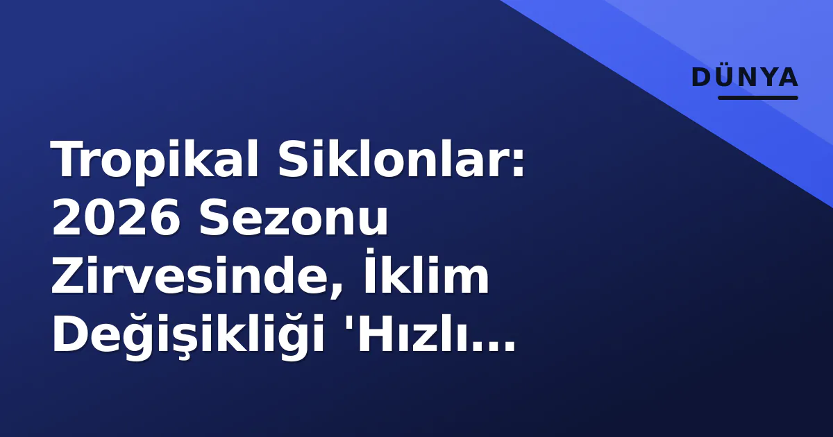Tropikal Siklonlar: 2026 Sezonu Zirvesinde, İklim Değişikliği 'Hızlı Güçlenme' Riskini Artırıyor Tropikal Siklonlar: 2026 Sezonu Zirvesinde, İklim Değişikliği 'Hızlı Güçlenme' Riskini Artırıyor