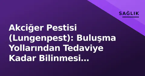 Akciğer Pestisi (Lungenpest): Buluşma Yollarından Tedaviye Kadar Bilinmesi Gerekenler