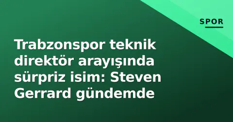 Trabzonspor teknik direktör arayışında sürpriz isim: Steven Gerrard gündemde
