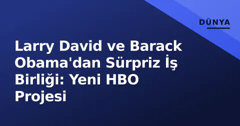 Larry David ve Barack Obama'dan Sürpriz İş Birliği: Yeni HBO Projesi
