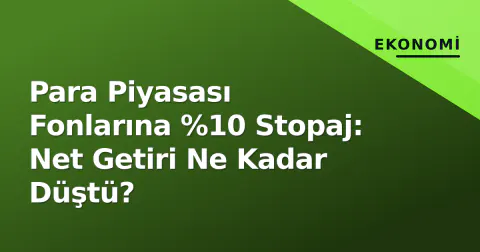 Para Piyasası Fonlarına %10 Stopaj: Net Getiri Ne Kadar Düştü?